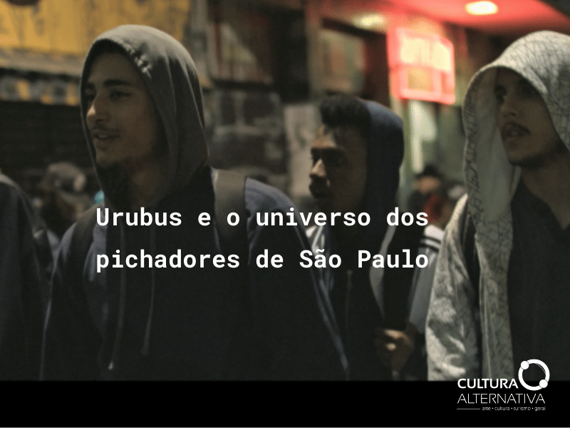 Urubus e o universo dos pichadores de São Paulo - Cultura Alternativa