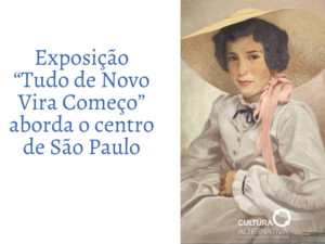 Exposição “Tudo de Novo Vira Começo” aborda o centro de São Paulo - Cultura Alternativa
