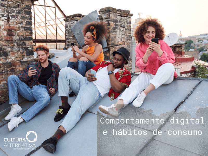 Comportamento digital e hábitos de consumo - Cultura Alternativa